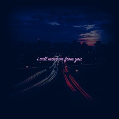 i will move on from you...[?]