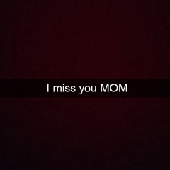 I miss you MOM