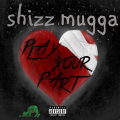 Shizz Mugga - Play Your Part ( Prod. Young Taylor)