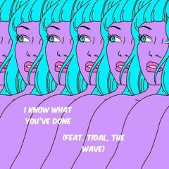 I Know What You've Done (Ft. Tidal, The Wave)