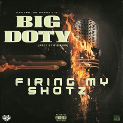 BIG DOTY - Firing My Shotz (prod by Q Dinero)