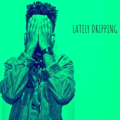Lately Dripping (ft. TSU) (Prod. by CashMoneyAP)