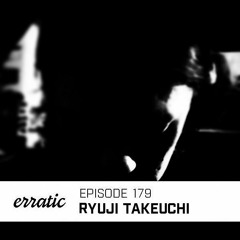 Erratic Podcast 179 | Ryuji Takeuchi