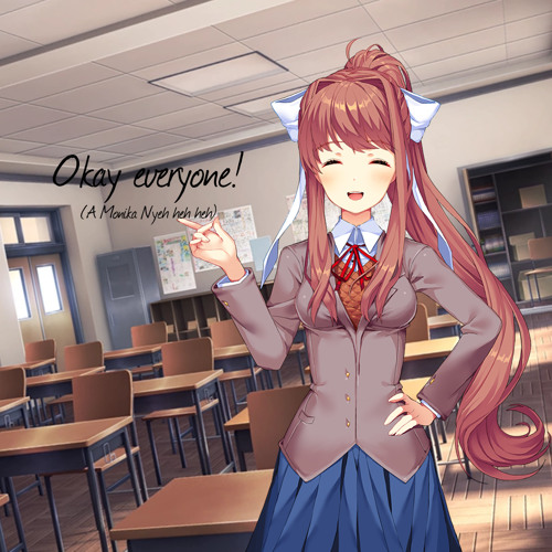 Stream Okay Everyone! (A Monika Nyeh Heh Heh) by Megalovania.harp ...