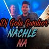 Nach Le Na { Guru Randhawa } { Punjabi Song } { Dj Song Mix } By Dj Golu Gwalior