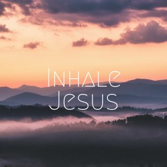 Inhale Jesus
