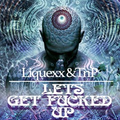 Liquexx & TnP - Lets Get F***ed Up// Free Download