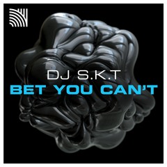 DJ S.K.T - Bet You Can't [OUT NOW]