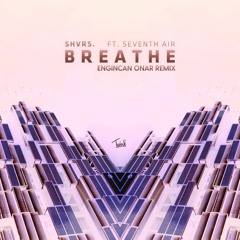 SHVRS - Breathe (ft. Seventh Air) (Engincan Onar Remix)