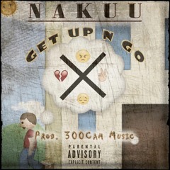 NAKUU - Get Up N Go (Prod. 300Cam Music)