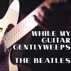 While My Guitar Gently Weeps - The Beatles //SWTMLK