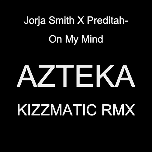 Jorja_Smith_X_Preditah_-_On_My_Mind )AZTEKA KIZZMATIC RMX)