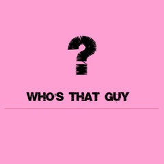 WHO'S THAT GUY