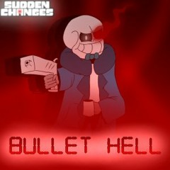 [Sudden Changes] BULLET HELL (My Take)