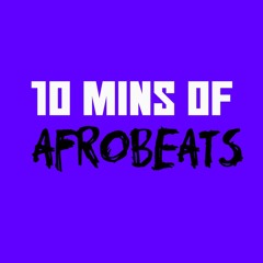 10 Minutes of - Afrobeats 2018
