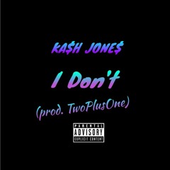 KA$H JONE$ - I Don't (Prod. By twoplusone)