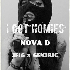 I GOT HOMIES - NOVA D FT. JFIG, GEN3RIC