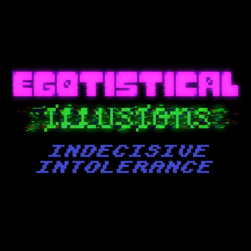 [Egotistical Illusions] Indecisive Intolerance