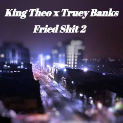 King Theo x Truey Banks - Fried Shit 2 (Prod. KidKeva)