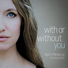 With or Without You (covered by April Meservy)