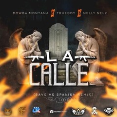 Dowba Montana ft TrueBoy & Nelly Nelz - La Calle (Save Me Spanish Remix)
