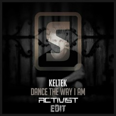 KELTEK - Dance The Way I Am (Activist Edit) FREE DOWNLOAD
