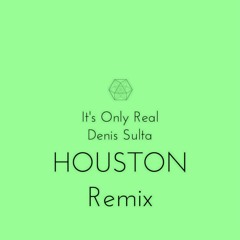 Denis Sulta - It's Only Real (HOUSTON Remix)