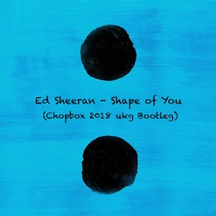 Ed Sheeran - Shape Of You (Chopbox 2018 Ukg Bootleg)Download in buy link