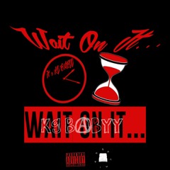 WAIT ON IT
