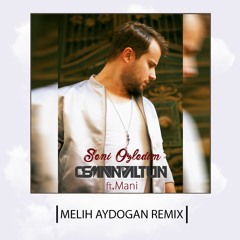 Osman Altun Ft. Mani - Seni Ozledim (Melih Aydogan Remix) #House
