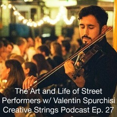 The Art and Life of Street Performers w/ Valentin Spurchisi – Creative Strings Podcast Ep. 27