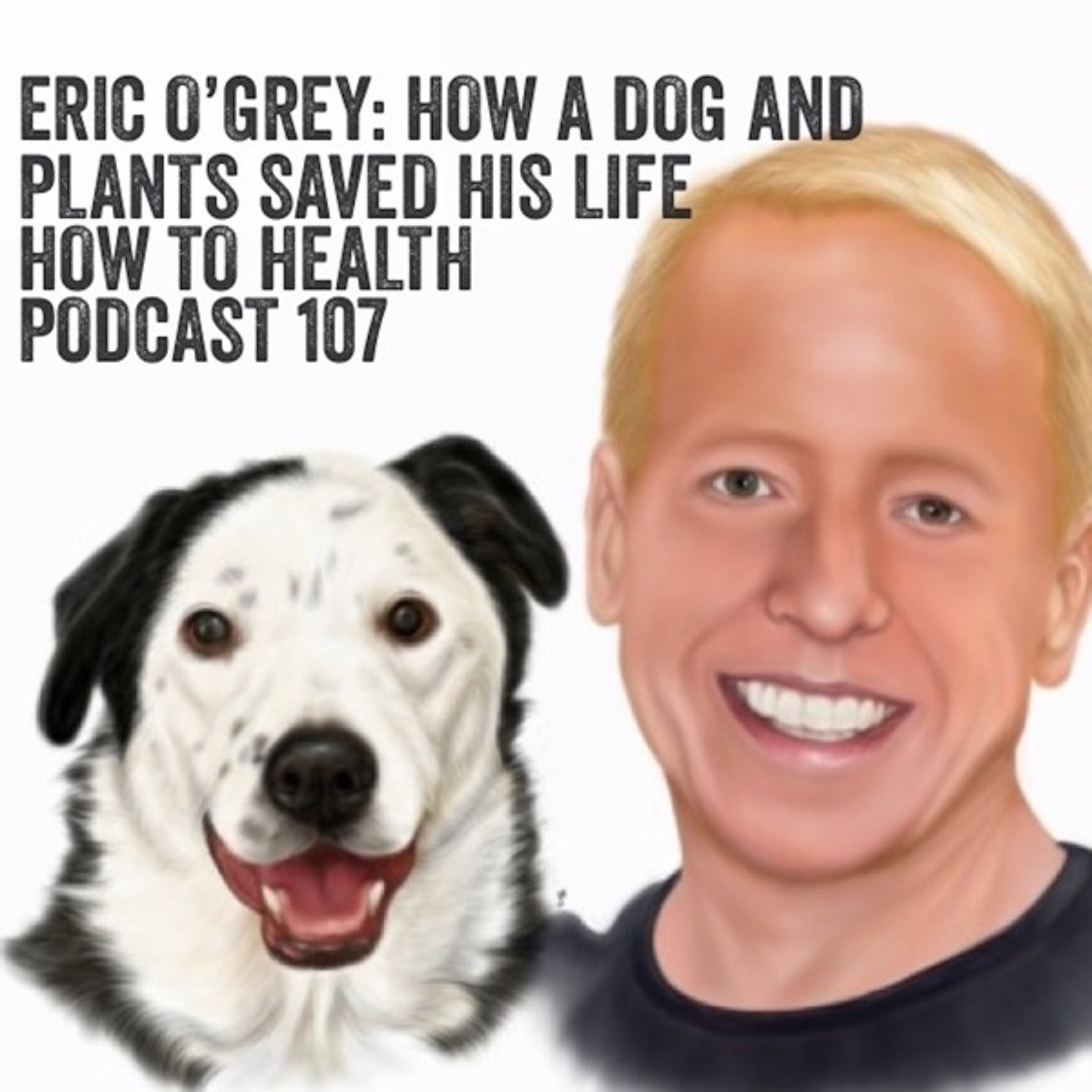 Eric O'Grey: How a Dog and Plants Saved His Life