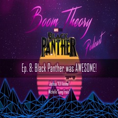 Boom Theory Podcast EP: 8 – Black Panther! #HurtBae 2.