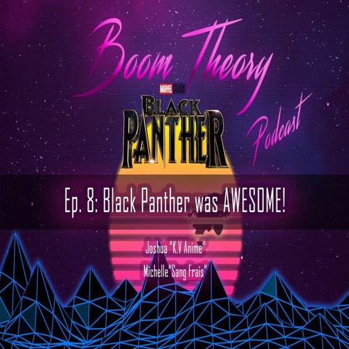 Boom Theory Podcast EP: 8 – Black Panther! #HurtBae 2.