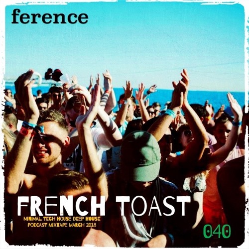 French Toast 040 - Tech House Techno Deep House Minimal - Podcast Mixtape March 2018