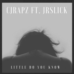 LITTLE DO YOU KNOW FT. JRSLICK