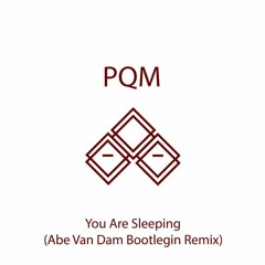 | FREE DOWNLOAD: PQM - You Are Sleeping (Abe Van Dam Bootlegin Remix) |