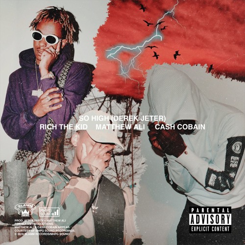 Rich The Kid, Matthew Ali & Cash Cobain ~ "So High (Derek Jeter)" [prod. After Party & Matthew Ali]