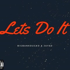 Lets Do It - BigBankDuckoo Ft  Jayso (Official Audio)