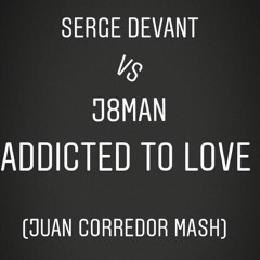Serge Devant vs J8man  - Addicted to Love (Juan Corredor Mashh 2018 )