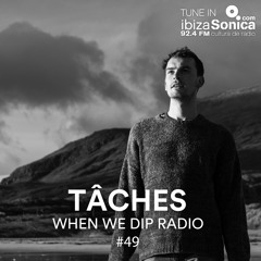TÂCHES - WHEN WE DIP RADIO // Guest Mix