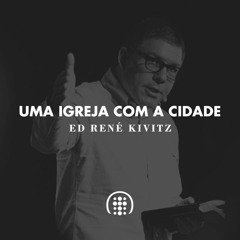 Uma Igreja com a Cidade | Ed René Kivitz
