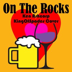 Ken Ashcorp - On The Rocks (KingOfSpades Cover)