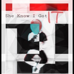 She Know I Got IT