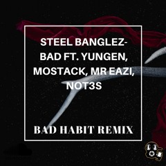 Steel Banglez- Bad FT. Yungen, Mostack, Mr Eazi, Not3s (BAD HABIT REMIX)