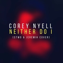Neither Do I (Stwo & Jeremih Cover)