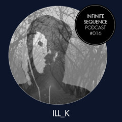 Infinite Sequence Podcast #016 - Ill_K (Through These Eyes Rec., Bremen)