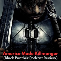 America Made KillMonger + Black Panther Review