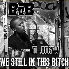B.o.B. Feat T.I. & Juicy J - We Still In This Bitch (AU Beatz Remix)Not Mixed & Mastered Version
