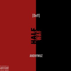 "Halfway" ft. Anonymuz (prod. Deff)